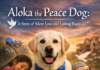 Aloka the Peace Dog: A Story of Silent Love and Lasting Peace